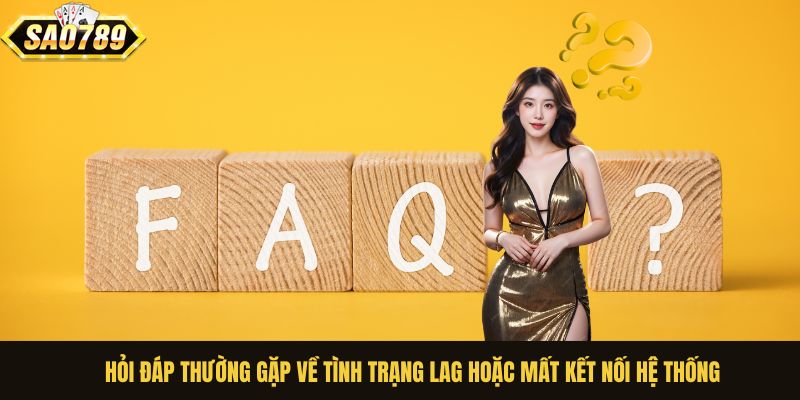 Hỏi đáp thường gặp về tình trạng lag hoặc mất kết nối hệ thống